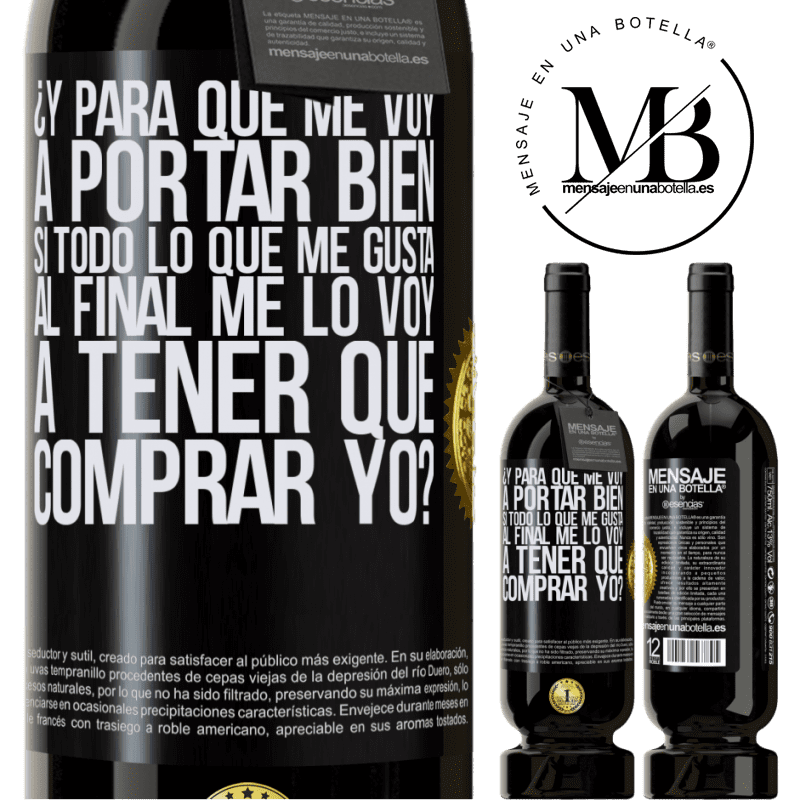 49,95 € Envío gratis | Vino Tinto Edición Premium MBS® Reserva ¿Y para qué me voy a portar bien si todo lo que me gusta al final me lo voy a tener que comprar yo? Etiqueta Negra. Etiqueta personalizable Reserva 12 Meses Cosecha 2014 Tempranillo