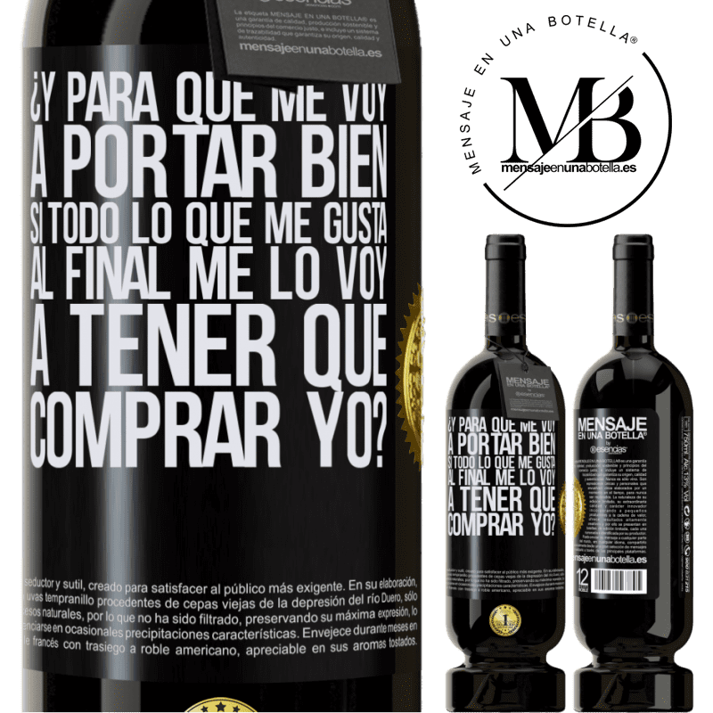 49,95 € Envío gratis | Vino Tinto Edición Premium MBS® Reserva ¿Y para qué me voy a portar bien si todo lo que me gusta al final me lo voy a tener que comprar yo? Etiqueta Negra. Etiqueta personalizable Reserva 12 Meses Cosecha 2016 Tempranillo