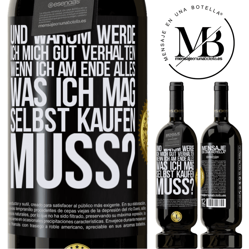 49,95 € Kostenloser Versand | Rotwein Premium Ausgabe MBS® Reserve Und warum sollte ich mich gut benehmen, wenn ich am Ende alles, was ich mag, selbst kaufen muss? Schwarzes Etikett. Anpassbares Etikett Reserve 12 Monate Ernte 2014 Tempranillo