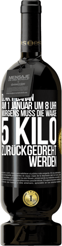 49,95 € | Rotwein Premium Ausgabe MBS® Reserve Denkt daran, am 1. Januar um 8 Uhr morgens muss die Waage 5 Kilo zurückgedreht werden Schwarzes Etikett. Anpassbares Etikett Reserve 12 Monate Ernte 2014 Tempranillo
