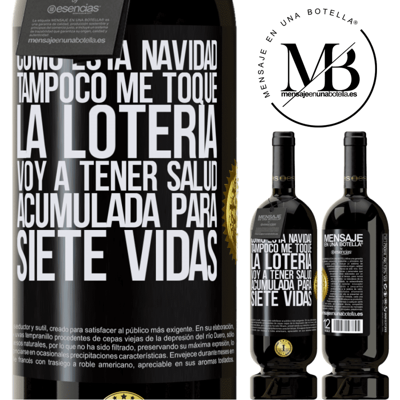 49,95 € Envío gratis | Vino Tinto Edición Premium MBS® Reserva Como esta navidad tampoco me toque la lotería, voy a tener salud acumulada para siete vidas Etiqueta Negra. Etiqueta personalizable Reserva 12 Meses Cosecha 2015 Tempranillo