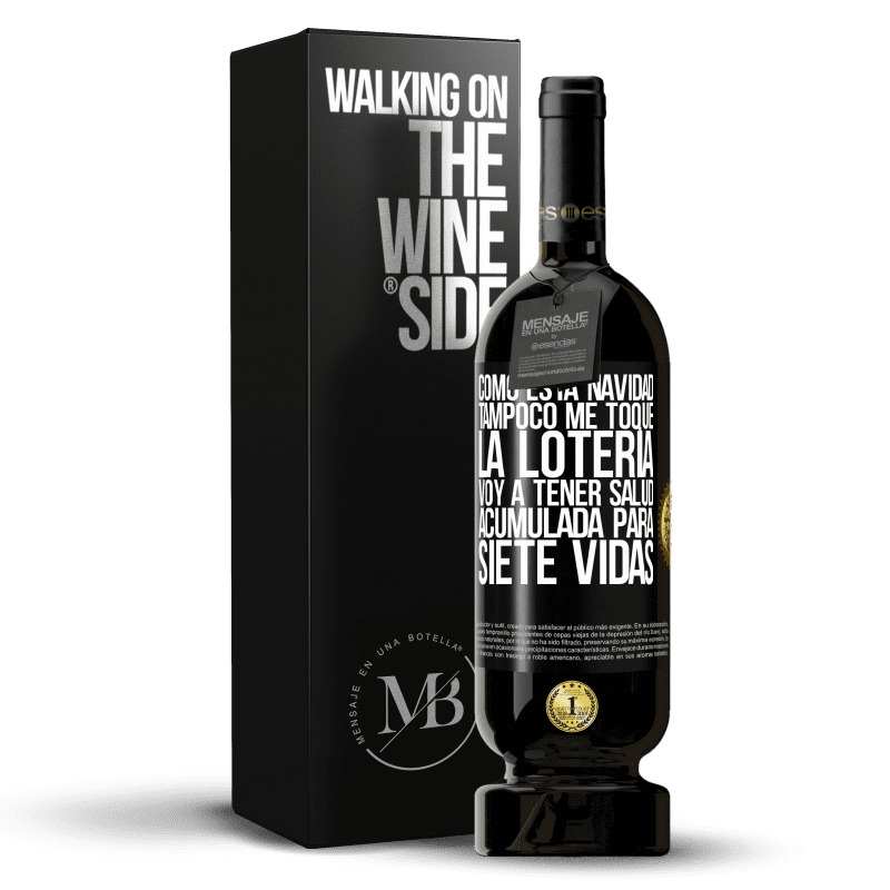 49,95 € Envío gratis | Vino Tinto Edición Premium MBS® Reserva Como esta navidad tampoco me toque la lotería, voy a tener salud acumulada para siete vidas Etiqueta Negra. Etiqueta personalizable Reserva 12 Meses Cosecha 2015 Tempranillo