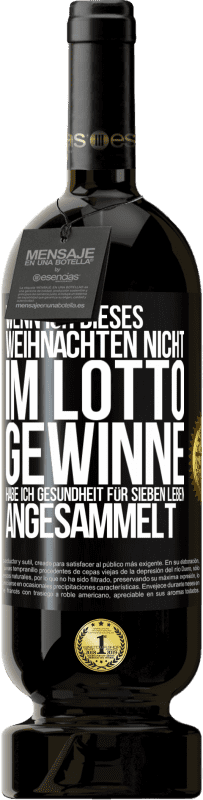 49,95 € | Rotwein Premium Ausgabe MBS® Reserve Wenn ich dieses Weihnachten nicht im Lotto gewinne, habe ich Gesundheit für sieben Leben angesammelt Schwarzes Etikett. Anpassbares Etikett Reserve 12 Monate Ernte 2015 Tempranillo