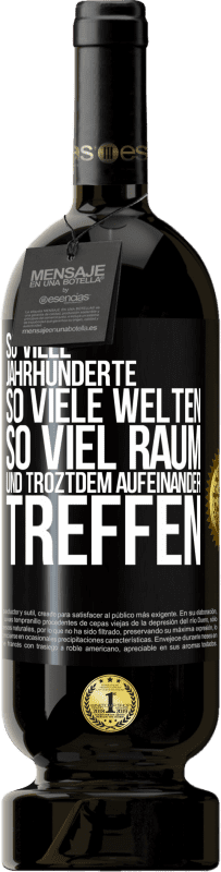 49,95 € Kostenloser Versand | Rotwein Premium Ausgabe MBS® Reserve So viele Jahrhunderte, so viele Welten, so viel Raum... und troztdem aufeinander treffen Schwarzes Etikett. Anpassbares Etikett Reserve 12 Monate Ernte 2016 Tempranillo