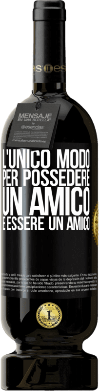 49,95 € | Vino rosso Edizione Premium MBS® Riserva L'unico modo per possedere un amico è essere un amico Etichetta Nera. Etichetta personalizzabile Riserva 12 Mesi Raccogliere 2015 Tempranillo