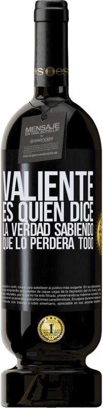 «Valiente es quien dice la verdad sabiendo que lo perderá todo» Edición Premium MBS® Reserva