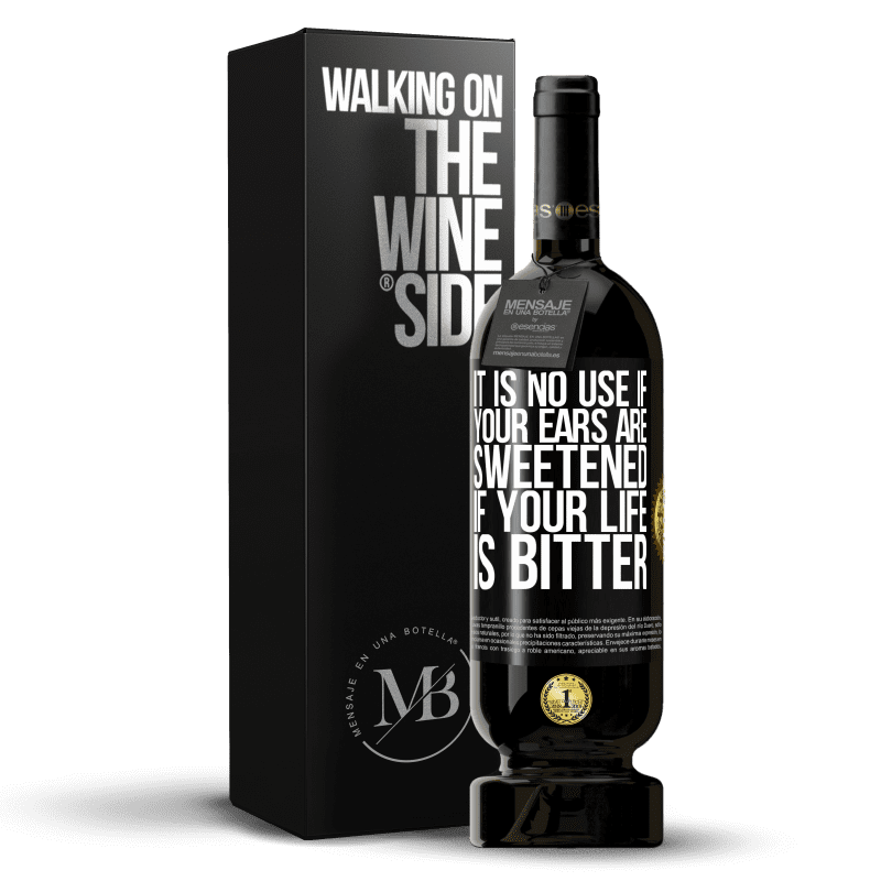 49,95 € Free Shipping | Red Wine Premium Edition MBS® Reserve It is no use if your ears are sweetened if your life is bitter Black Label. Customizable label Reserve 12 Months Harvest 2014 Tempranillo