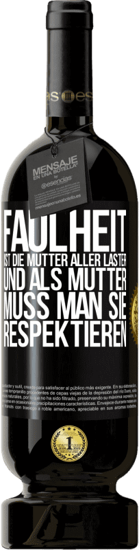 49,95 € | Rotwein Premium Ausgabe MBS® Reserve Faulheit ist die Mutter aller Laster, und als Mutter muss man sie respektieren Schwarzes Etikett. Anpassbares Etikett Reserve 12 Monate Ernte 2016 Tempranillo