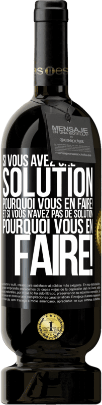 49,95 € | Vin rouge Édition Premium MBS® Réserve Si vous avez une solution, pourquoi vous en faire! Et si vous n'avez pas de solution, pourquoi vous en faire! Étiquette Noire. Étiquette personnalisable Réserve 12 Mois Récolte 2015 Tempranillo