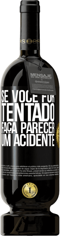 «Se você for tentado, faça parecer um acidente» Edição Premium MBS® Reserva