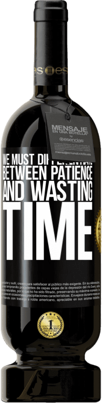 49,95 € Free Shipping | Red Wine Premium Edition MBS® Reserve We must differentiate between patience and wasting time Black Label. Customizable label Reserve 12 Months Harvest 2016 Tempranillo