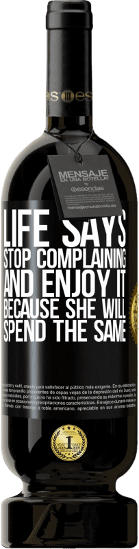 «Life says stop complaining and enjoy it, because she will spend the same» Premium Edition MBS® Reserve