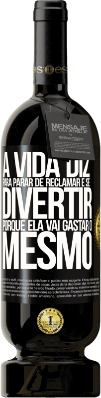 49,95 € Envio grátis | Vinho tinto Edição Premium MBS® Reserva A vida diz para parar de reclamar e se divertir, porque ela vai gastar o mesmo Etiqueta Preta. Etiqueta personalizável Reserva 12 Meses Colheita 2016 Tempranillo