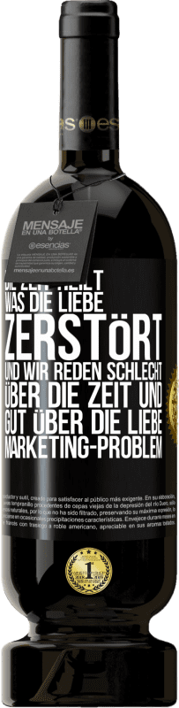 49,95 € Kostenloser Versand | Rotwein Premium Ausgabe MBS® Reserve Die Zeit heilt, was die Liebe zerstört. Und wir reden schlecht über die Zeit und gut über die Liebe. Marketing-Problem Schwarzes Etikett. Anpassbares Etikett Reserve 12 Monate Ernte 2016 Tempranillo