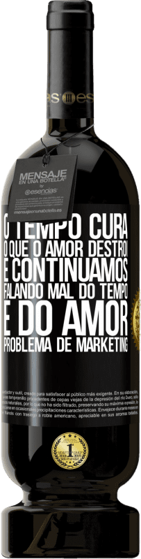 49,95 € Envio grátis | Vinho tinto Edição Premium MBS® Reserva O tempo cura o que o amor destrói. E continuamos falando mal do tempo e do amor. Problema de marketing Etiqueta Preta. Etiqueta personalizável Reserva 12 Meses Colheita 2016 Tempranillo