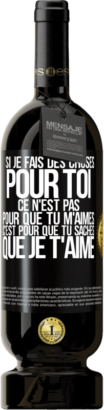 49,95 € Envoi gratuit | Vin rouge Édition Premium MBS® Réserve Si je fais des choses pour toi ce n'est pas pour que tu m'aimes. C'est pour que tu saches que je t'aime Étiquette Noire. Étiquette personnalisable Réserve 12 Mois Récolte 2016 Tempranillo