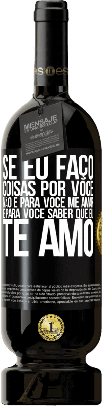49,95 € | Vinho tinto Edição Premium MBS® Reserva Se eu faço coisas por você, não é para você me amar. É para você saber que eu te amo Etiqueta Preta. Etiqueta personalizável Reserva 12 Meses Colheita 2016 Tempranillo