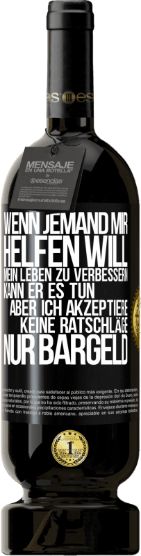 49,95 € Kostenloser Versand | Rotwein Premium Ausgabe MBS® Reserve Wenn jemand mir helfen will, mein Leben zu verbessern, kann er es tun, aber ich akzeptiere keine Ratschläge, nur Bargeld Schwarzes Etikett. Anpassbares Etikett Reserve 12 Monate Ernte 2016 Tempranillo