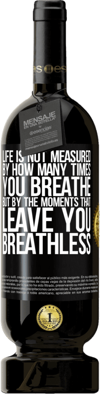 49,95 € | Red Wine Premium Edition MBS® Reserve Life is not measured by how many times you breathe but by the moments that leave you breathless Black Label. Customizable label Reserve 12 Months Harvest 2016 Tempranillo