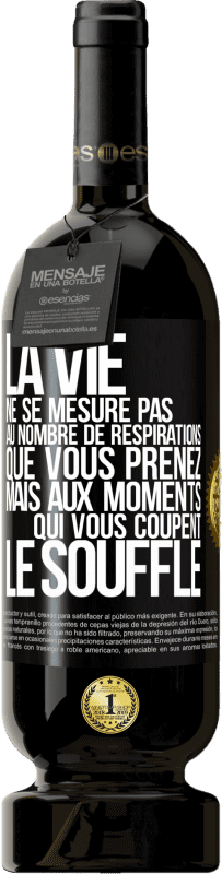 49,95 € | Vin rouge Édition Premium MBS® Réserve La vie ne se mesure pas au nombre de respirations que vous prenez mais aux moments qui vous coupent le souffle Étiquette Noire. Étiquette personnalisable Réserve 12 Mois Récolte 2015 Tempranillo