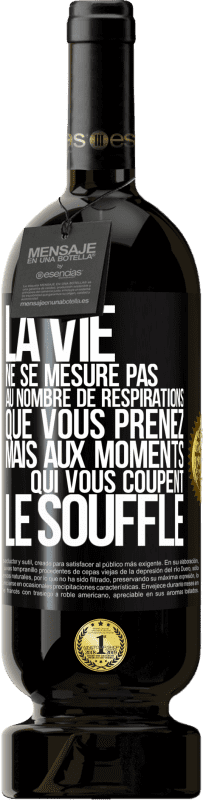 49,95 € | Vin rouge Édition Premium MBS® Réserve La vie ne se mesure pas au nombre de respirations que vous prenez mais aux moments qui vous coupent le souffle Étiquette Noire. Étiquette personnalisable Réserve 12 Mois Récolte 2016 Tempranillo
