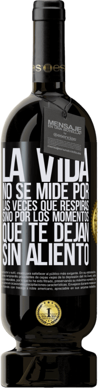 49,95 € | Vino Tinto Edición Premium MBS® Reserva La vida no se mide por las veces que respiras sino por los momentos que te dejan sin aliento Etiqueta Negra. Etiqueta personalizable Reserva 12 Meses Cosecha 2016 Tempranillo
