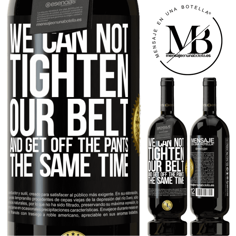49,95 € Free Shipping | Red Wine Premium Edition MBS® Reserve We can not tighten our belt and get off the pants the same time Black Label. Customizable label Reserve 12 Months Harvest 2014 Tempranillo