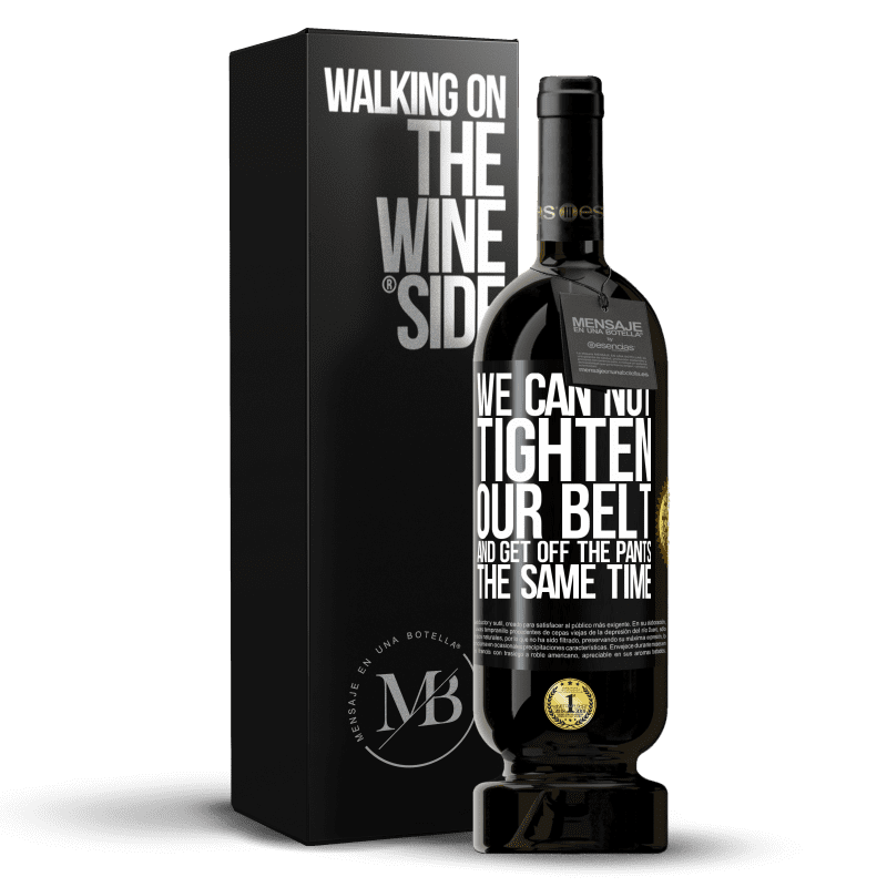 49,95 € Free Shipping | Red Wine Premium Edition MBS® Reserve We can not tighten our belt and get off the pants the same time Black Label. Customizable label Reserve 12 Months Harvest 2015 Tempranillo