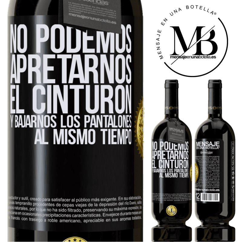 49,95 € Envío gratis | Vino Tinto Edición Premium MBS® Reserva No podemos apretarnos el cinturón y bajarnos los pantalones al mismo tiempo Etiqueta Negra. Etiqueta personalizable Reserva 12 Meses Cosecha 2015 Tempranillo