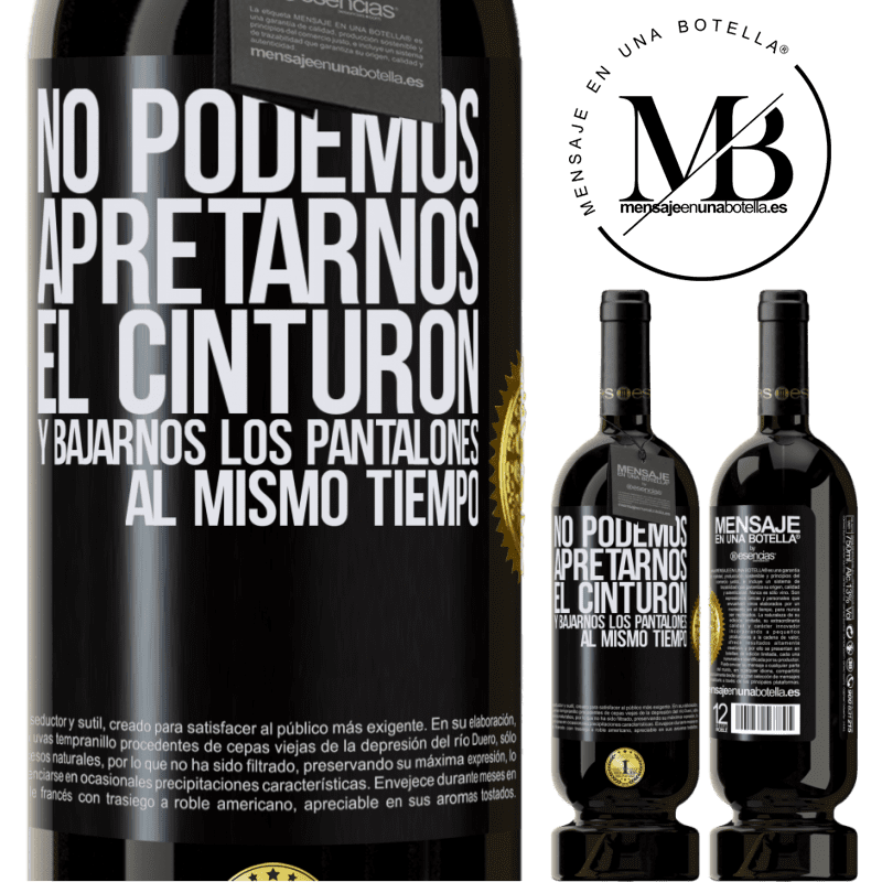 49,95 € Envío gratis | Vino Tinto Edición Premium MBS® Reserva No podemos apretarnos el cinturón y bajarnos los pantalones al mismo tiempo Etiqueta Negra. Etiqueta personalizable Reserva 12 Meses Cosecha 2016 Tempranillo