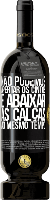 49,95 € | Vinho tinto Edição Premium MBS® Reserva Não podemos apertar os cintos e abaixar as calças ao mesmo tempo Etiqueta Preta. Etiqueta personalizável Reserva 12 Meses Colheita 2016 Tempranillo