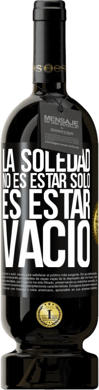 «La soledad no es estar solo, es estar vacío» Edición Premium MBS® Reserva