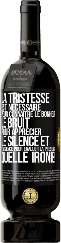 49,95 € | Vin rouge Édition Premium MBS® Réserve La tristesse est nécessaire pour connaître le bonheur, le bruit pour apprécier le silence et l'absence pour évaluer la présence. Étiquette Noire. Étiquette personnalisable Réserve 12 Mois Récolte 2015 Tempranillo