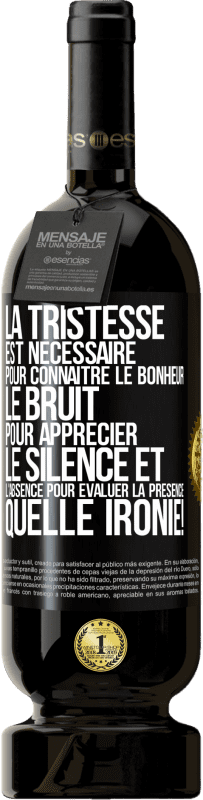 49,95 € | Vin rouge Édition Premium MBS® Réserve La tristesse est nécessaire pour connaître le bonheur, le bruit pour apprécier le silence et l'absence pour évaluer la présence. Étiquette Noire. Étiquette personnalisable Réserve 12 Mois Récolte 2016 Tempranillo
