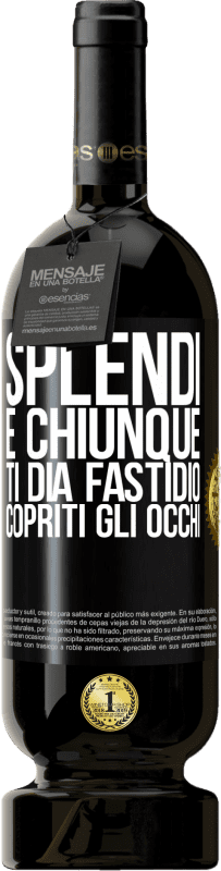 «Splendi e chiunque ti dia fastidio, copriti gli occhi» Edizione Premium MBS® Riserva