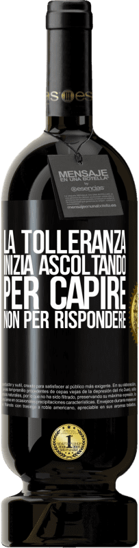 49,95 € | Vino rosso Edizione Premium MBS® Riserva La tolleranza inizia ascoltando per capire, non per rispondere Etichetta Nera. Etichetta personalizzabile Riserva 12 Mesi Raccogliere 2015 Tempranillo