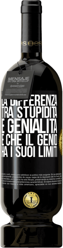 «La differenza tra stupidità e genialità è che il genio ha i suoi limiti» Edizione Premium MBS® Riserva
