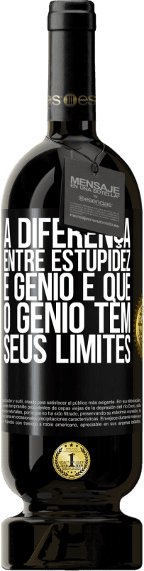 «A diferença entre estupidez e gênio é que o gênio tem seus limites» Edição Premium MBS® Reserva