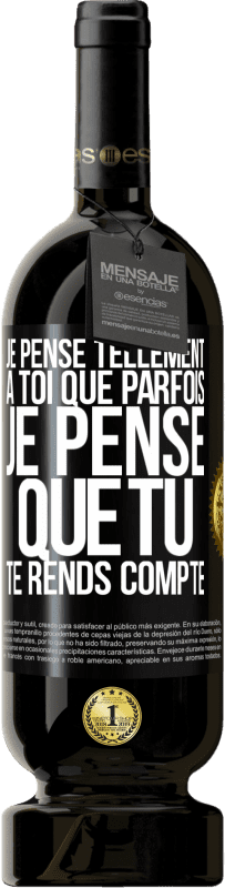 49,95 € | Vin rouge Édition Premium MBS® Réserve Je pense tellement à toi que parfois je pense que tu te rends compte Étiquette Noire. Étiquette personnalisable Réserve 12 Mois Récolte 2015 Tempranillo