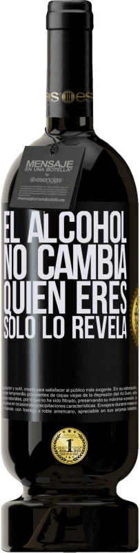 «El alcohol no cambia quien eres. Sólo lo revela» Edición Premium MBS® Reserva
