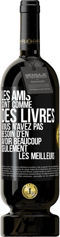 49,95 € Envoi gratuit | Vin rouge Édition Premium MBS® Réserve Les amis sont comme des livres. Vous n'avez pas besoin d'en avoir beaucoup, seulement les meilleurs Étiquette Noire. Étiquette personnalisable Réserve 12 Mois Récolte 2016 Tempranillo