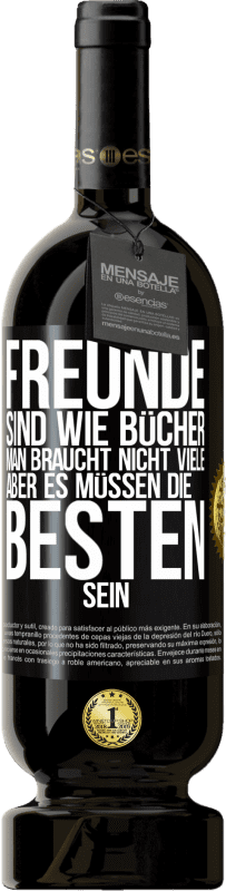 49,95 € | Rotwein Premium Ausgabe MBS® Reserve Freunde sind wie Bücher. Man braucht nicht viele, aber es müssen die Besten sein Schwarzes Etikett. Anpassbares Etikett Reserve 12 Monate Ernte 2015 Tempranillo