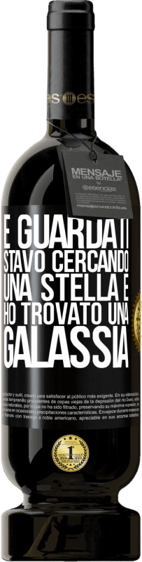 «E guardati, stavo cercando una stella e ho trovato una galassia» Edizione Premium MBS® Riserva