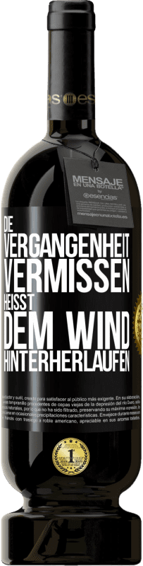 49,95 € Kostenloser Versand | Rotwein Premium Ausgabe MBS® Reserve Die Vergangenheit vermissen, heißt dem Wind hinterherlaufen Schwarzes Etikett. Anpassbares Etikett Reserve 12 Monate Ernte 2016 Tempranillo