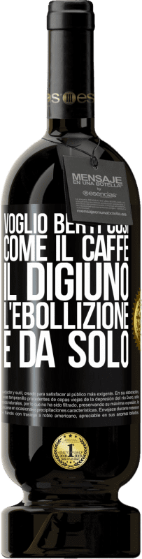 49,95 € | Vino rosso Edizione Premium MBS® Riserva Voglio berti così, come il caffè. Il digiuno, l'ebollizione e da solo Etichetta Nera. Etichetta personalizzabile Riserva 12 Mesi Raccogliere 2016 Tempranillo