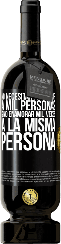 49,95 € Envío gratis | Vino Tinto Edición Premium MBS® Reserva No necesitar enamorar a mil personas, sino enamorar mil veces a la misma persona Etiqueta Negra. Etiqueta personalizable Reserva 12 Meses Cosecha 2016 Tempranillo