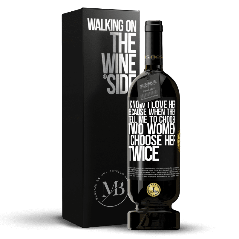 49,95 € Free Shipping | Red Wine Premium Edition MBS® Reserve I know I love her because when they tell me to choose two women I choose her twice Black Label. Customizable label Reserve 12 Months Harvest 2014 Tempranillo