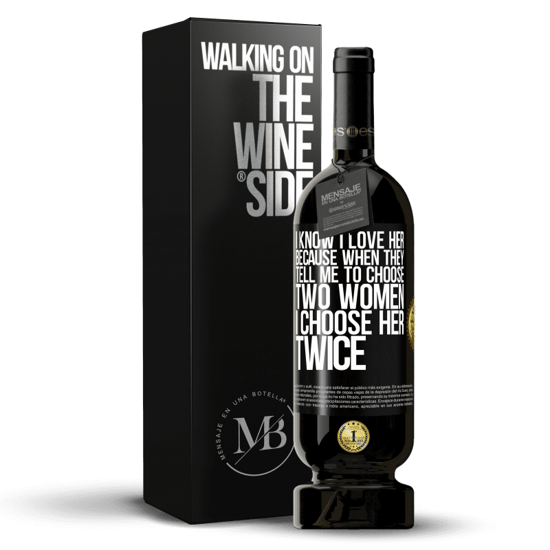 49,95 € Free Shipping | Red Wine Premium Edition MBS® Reserve I know I love her because when they tell me to choose two women I choose her twice Black Label. Customizable label Reserve 12 Months Harvest 2015 Tempranillo