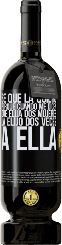 49,95 € Envío gratis | Vino Tinto Edición Premium MBS® Reserva Se que la quiero porque cuando me dicen que elija dos mujeres la elijo dos veces a ella Etiqueta Negra. Etiqueta personalizable Reserva 12 Meses Cosecha 2015 Tempranillo