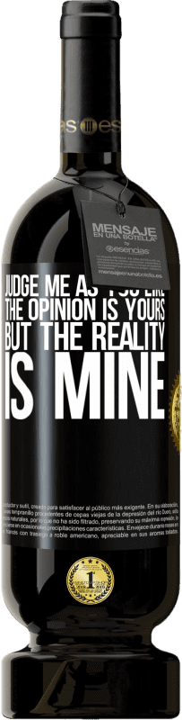 «Judge me as you like. The opinion is yours, but the reality is mine» Premium Edition MBS® Reserve